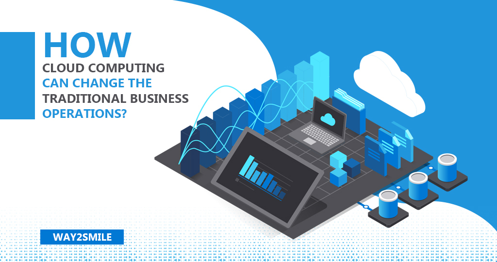How Cloud Computing can change the Traditional Business Operations? | Way2smile