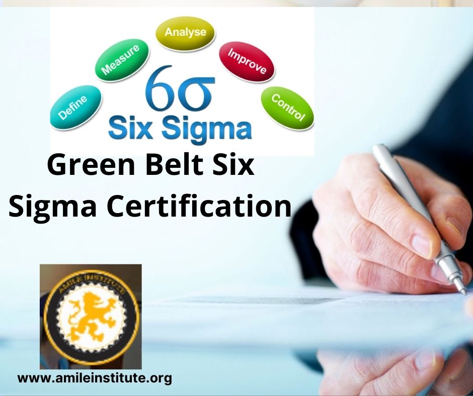 All about Green Belt Six Sigma Certification – Amile Institute – Six Sigma Certification