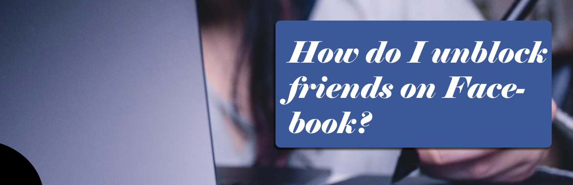 unblock someone on facebook| Contact the technical team for quick solutions