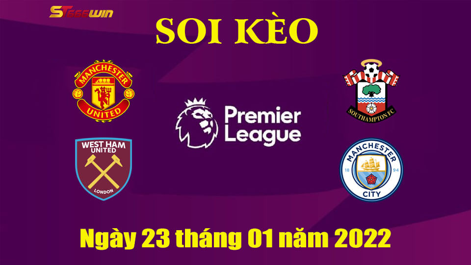 Soi Kèo Bóng Đá 23/1 | MU vs West Ham, Southampton vs Man City