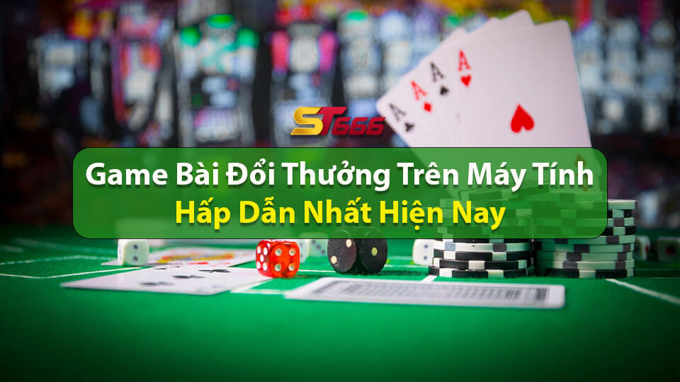 Game Bài Đổi Thưởng Trên Máy Tính Hấp Dẫn Nhất Hiện Nay