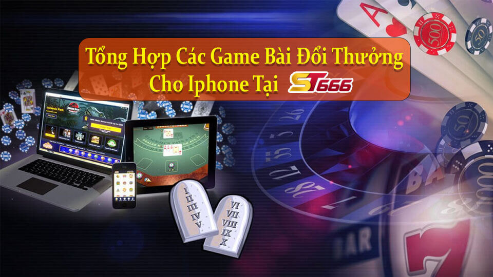 Tổng Hợp Các Game Bài Đổi Thưởng Cho Iphone Tại ST666