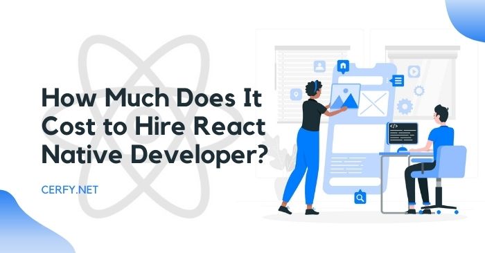 How Much Does It Cost to Hire a React Native Developer?  - CERFY