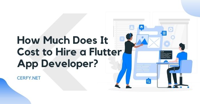 How Much Does It Cost to Hire a Flutter App Developer?  - CERFY