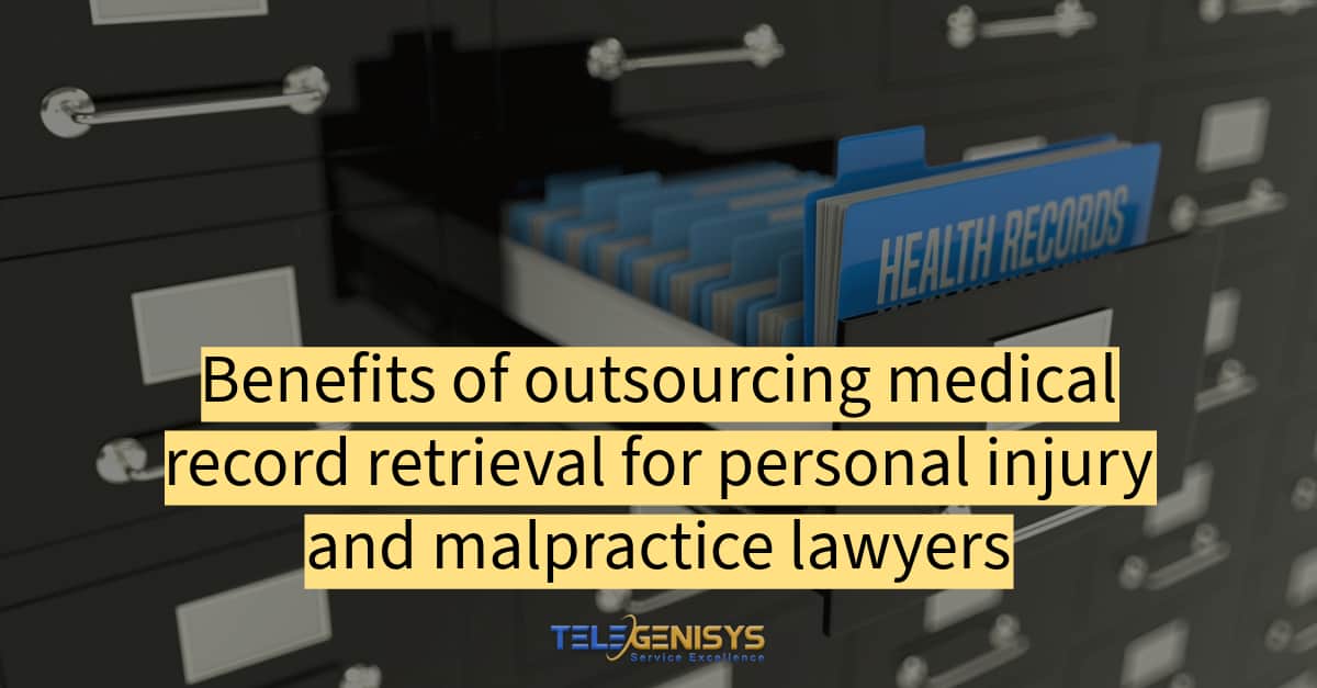 Benefits of outsourcing medical record retrieval for personal injury and malpractice lawyers - Telegenisys Inc.