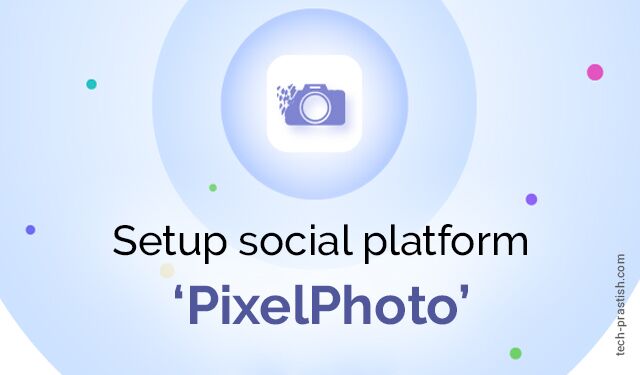 Setup Social Platform ‘PixelPhoto’ - Tech Prastish