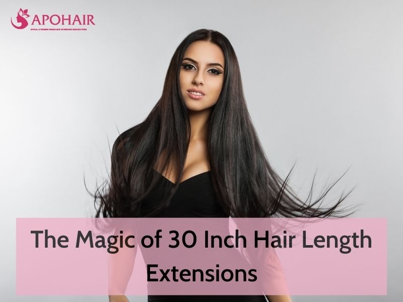 The Magic of 30 Inch Hair Length Of Extensions | Apohair