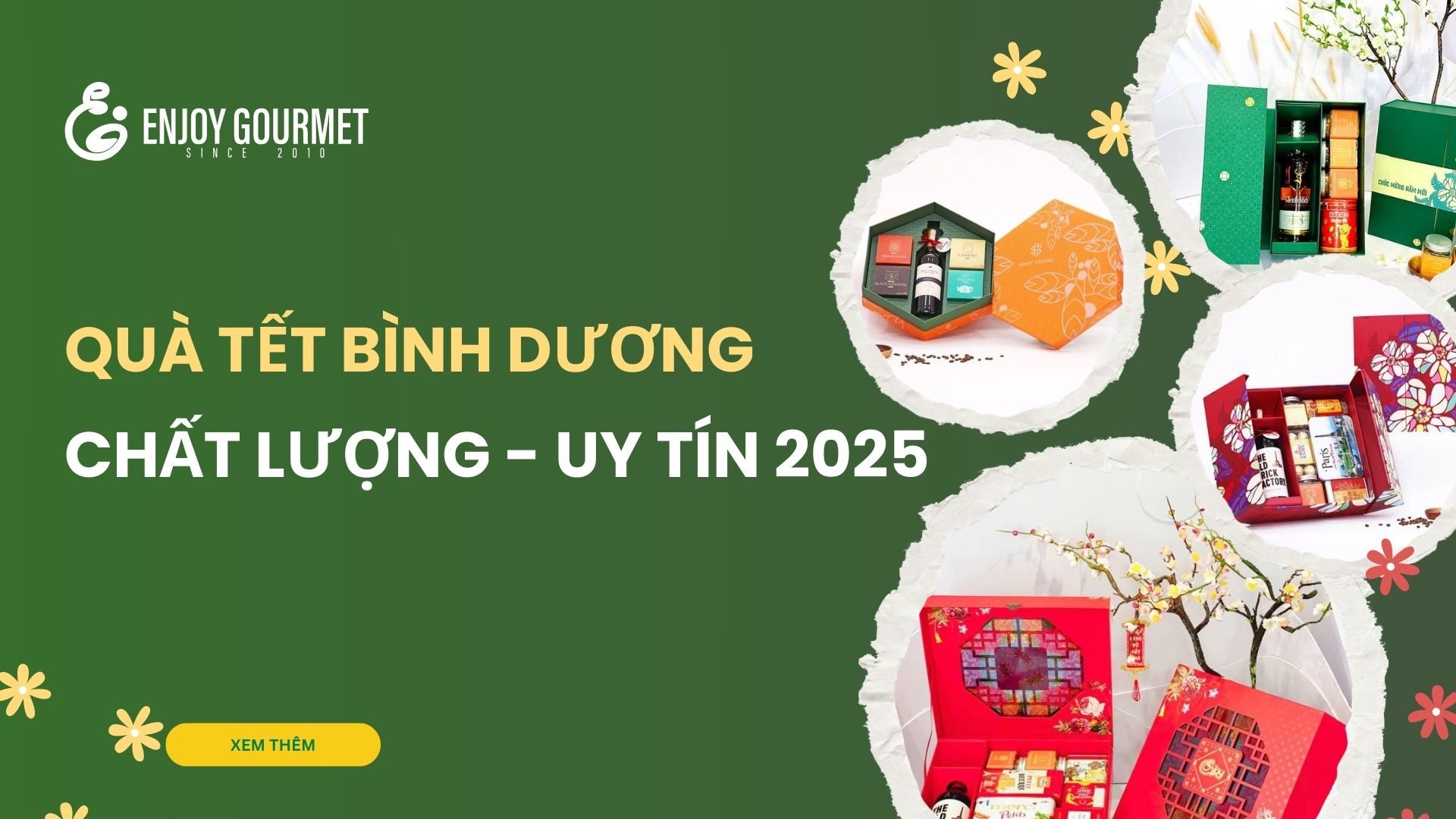 Gợi ý dịch vụ quà tết Bình Dương chất lượng - uy tín nhất 2025 - Enjoy Gourmet