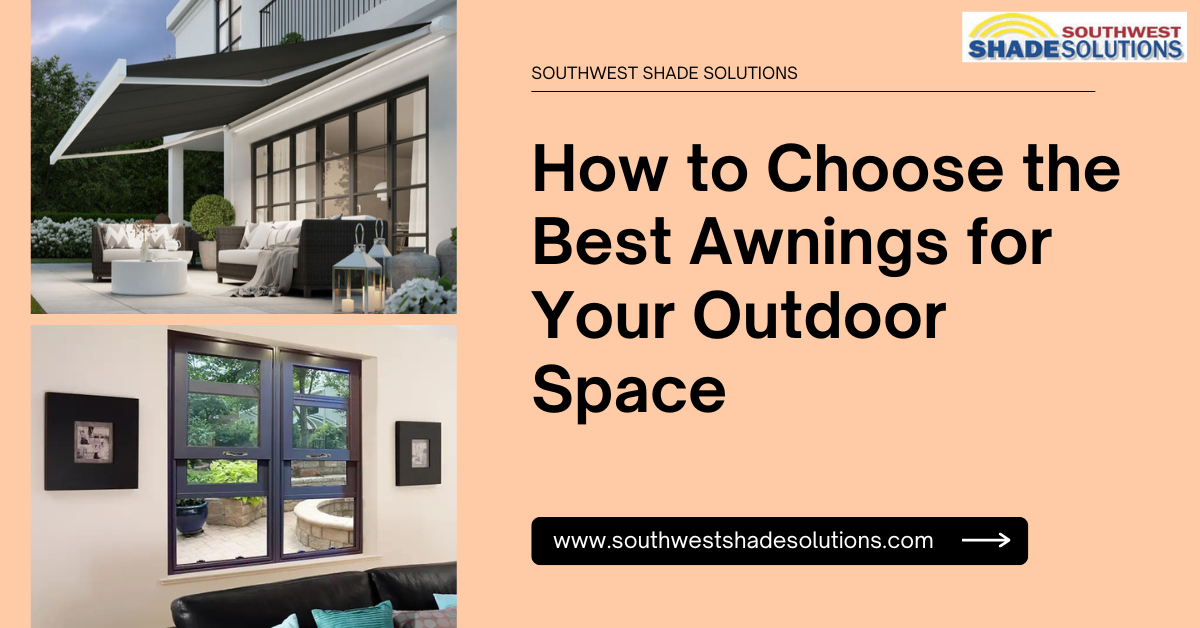 How to Choose the Best Awnings for Your Outdoor Space