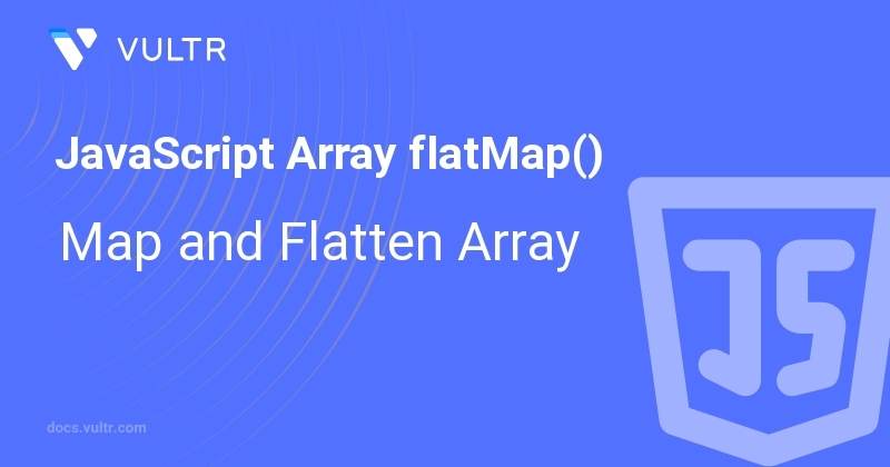 JavaScript Array flatMap() - Map and Flatten Array | Vultr Docs