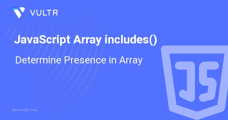 JavaScript Array includes() - Determine Presence in Array | Vultr Docs