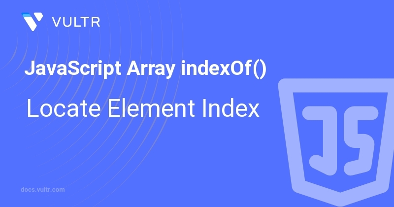 JavaScript Array indexOf() - Locate Element Index | Vultr Docs